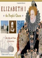 Elizabeth I, The People’S Queen: Her Life And Times, 21 Activities