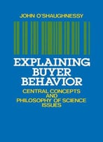 Explaining Buyer Behavior: Central Concepts And Philosophy Of Science Issues