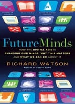 Future Minds: How The Digital Age Is Changing Our Minds, Why This Matters And What We Can Do About It