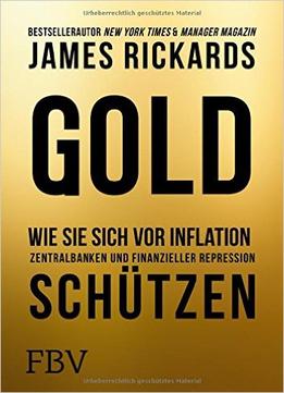 Gold: Wie Sie Sich Vor Inflation, Zentralbanken Und Finanzieller Repression Schützen