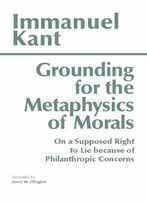Grounding For The Metaphysics Of Morals By James W. Ellington