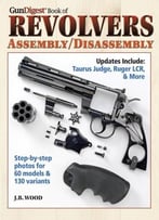 Gun Digest Book Of Revolvers Assembly/Disassembly