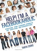Help! I’M A Facebookaholic: Inside The Crazy World Of Social Networking