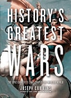 History’S Greatest Wars: The Epic Conflicts That Shaped The Modern World