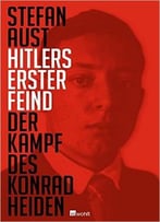 Hitlers Erster Feind: Der Kampf Des Konrad Heiden