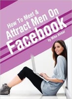 How To Meet & Attract Men On Facebook: A Woman’S Guide To Meeting Worthwhile Men