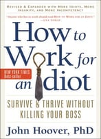How To Work For An Idiot, Revised And Expanded With More Idiots, More Insanity, And More Incompetency: Survive And…