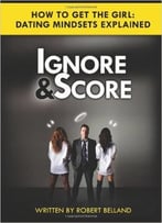 Ignore And Score: How To Get The Girl – Dating Mindsets Explained