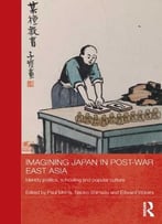 Imagining Japan In Post-War East Asia: Identity Politics, Schooling And Popular Culture