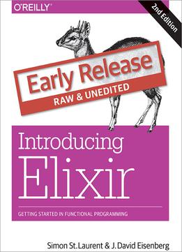 Introducing Elixir: Getting Started In Functional Programming, 2Nd Edition (Early Release)