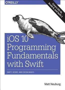 Ios 10 Programming Fundamentals With Swift: Swift, Xcode, And Cocoa Basics