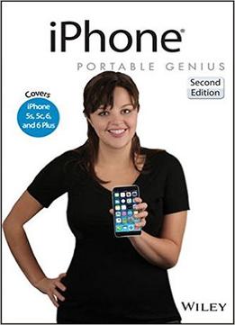 Iphone Portable Genius: Covers Ios 8 On Iphone 6, Iphone 6 Plus, Iphone 5S, And Iphone 5C, 2Nd Edition