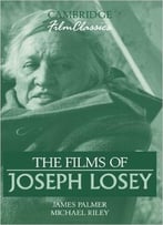 James Palmer, Michael Riley – The Films Of Joseph Losey (Cambridge Film Classics)