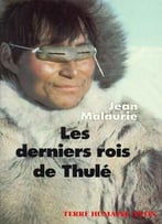 Jean Malaurie, Les Derniers Rois De Thulé – Avec Les Esquimaux Polaires Face À Leur Destin