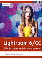 Lightroom 6 Und Cc: Bilder Korrigieren, Optimieren Und Verwalten