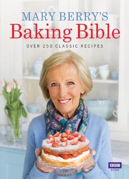Mary Berry’S Baking Bible: Over 250 Classic Recipes