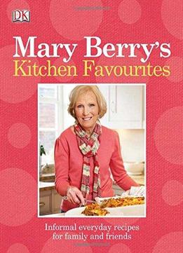 Mary Berry’S Kitchen Favourites: Informal Everyday Recipes For Family And Friends