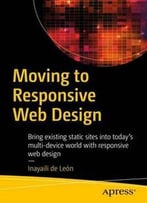Moving To Responsive Web Design: Bring Existing Static Sites Into Today’S Multi-Device World With Responsive Web Desig
