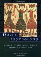 Norse Mythology: A Guide To Gods, Heroes, Rituals, And Beliefs By John Lindow