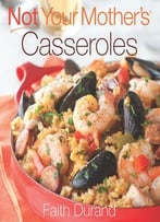Not Your Mother’S Casseroles