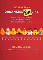 One Year To An Organized Work Life: From Your Desk To Your Deadlines