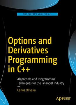 Options And Derivatives Programming In C++: Algorithms And Programming Techniques For The Financial Industry