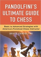 Pandolfini’S Ultimate Guide To Chess: Basic To Advanced Strategies With America’S Foremost Chess Instructor