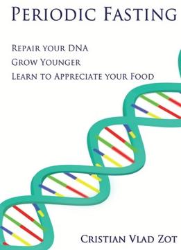 Periodic Fasting: Repair Your Dna, Grow Younger, And Learn To Appreciate Your Food
