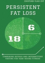 Persistent Fat Loss: Combining Ketosis And Intermittent Fasting For Year-Round Fitness