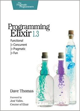 Programming Elixir 1.3: Functional > Concurrent > Pragmatic > Fun