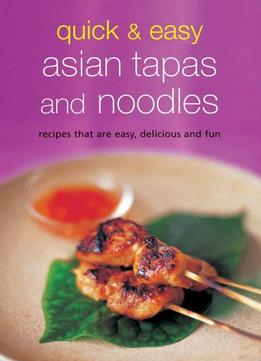 Quick & Easy Asian Tapas And Noodles: Recipes That Are Easy, Delicious And Fun