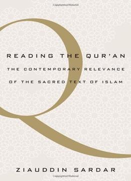 Reading The Qur’An: The Contemporary Relevance Of The Sacred Text Of Islam