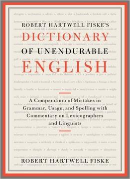 Robert Hartwell Fiske’S Dictionary Of Unendurable English