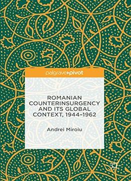 Romanian Counterinsurgency And Its Global Context, 1944-1962