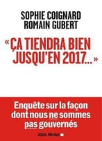 Sophie Coignard, Romain Gubert, Ca Tiendra Bien Jusqu’En 2017…
