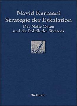 Strategie Der Eskalation. Der Nahe Osten, Der Islam Und Die Politik Des Westens
