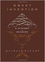 Sweet Invention: A History Of Dessert