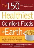 The 150 Healthiest Comfort Foods On Earth: The Surprising, Unbiased Truth About How To Make Over Your Diet And Lose…