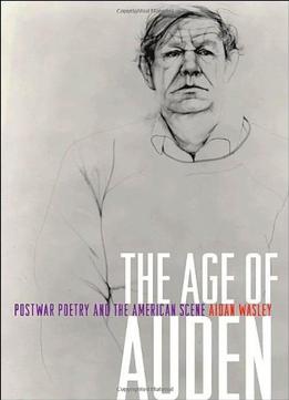 The Age Of Auden: Postwar Poetry And The American Scene