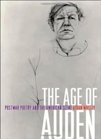 The Age Of Auden: Postwar Poetry And The American Scene