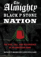 The Almighty Black P Stone Nation: The Rise, Fall, And Resurgence Of An American Gang
