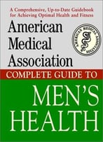 The American Medical Association Complete Guide To Men’S Health