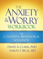 The Anxiety And Worry Workbook: The Cognitive Behavioral Solution