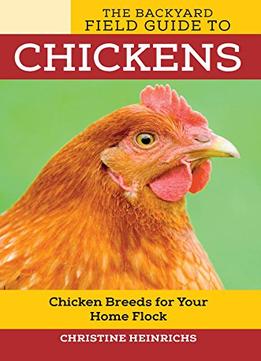 The Backyard Field Guide To Chickens: Chicken Breeds For Your Home Flock