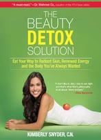 The Beauty Detox Solution: Eat Your Way To Radiant Skin, Renewed Energy And The Body You’Ve Always Wanted