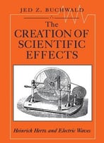 The Creation Of Scientific Effects: Heinrich Hertz And Electric Waves