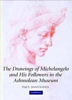 The Drawings Of Michelangelo And His Followers In The Ashmolean Museum By Paul Joannides