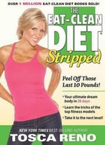 The Eat-Clean Diet Stripped: Peel Off Those Last 10 Pounds!