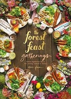 The Forest Feast Gatherings: Simple Vegetarian Menus For Hosting Friends & Family