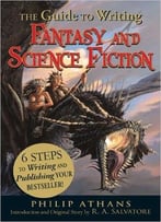 The Guide To Writing Fantasy And Science Fiction: 6 Steps To Writing And Publishing Your Bestseller!